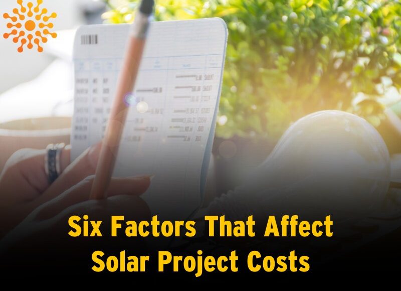 Six Factors That Affect Solar Project Costs