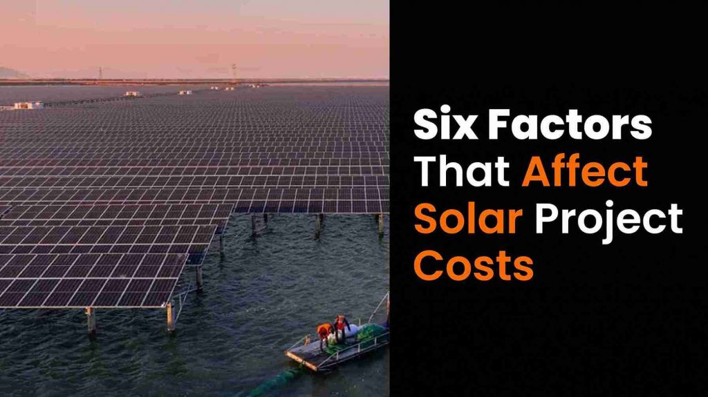 Six Factors That Affect Solar Project Costs