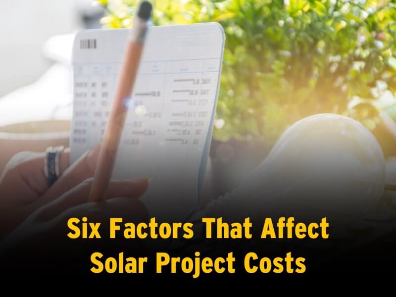 Six Factors That Affect Solar Project Costs (1)
