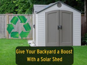 give your backyard a boost with a solar shed