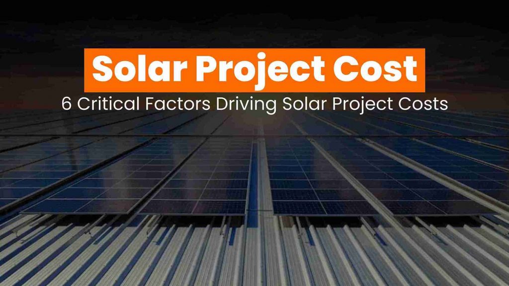 6 critical factors driving solar project costs_11zon