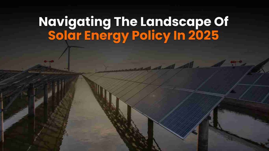 Navigating the landscape of solar energy policy in 2025