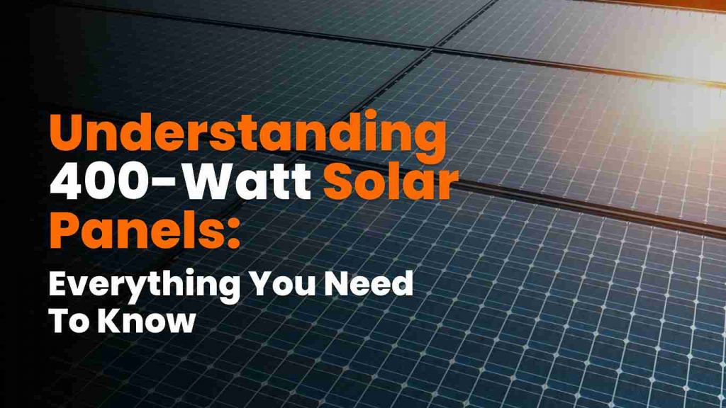 Understanding 400-watt solar panels: Everything you need to know