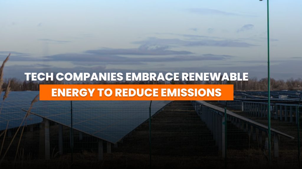 Tech Companies Embrace Renewable Energy to Reduce Emissions