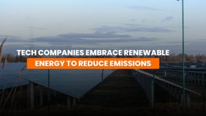 Tech Companies Embrace Renewable Energy to Reduce Emissions